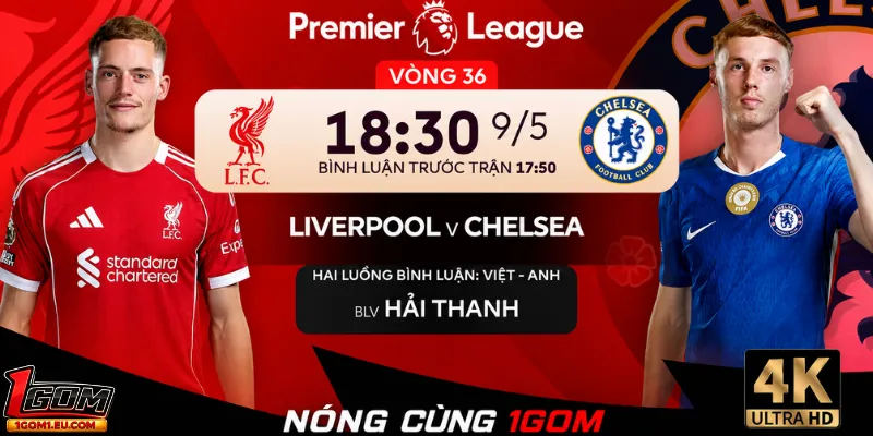 Trực tiếp Liverpool vs Chelsea lúc 18h30 ngày 09/05/2026 tại 1GOM. Cập nhật tỷ số, nhận định, đội hình ra sân và soi kèo Ngoại hạng Anh mới nhất.